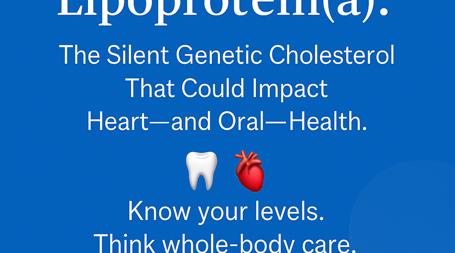 Rare Genetic Cholesterol You Should Know: How Lipoprotein(a) Impacts Heart Health—and Possibly Dental Outcomes